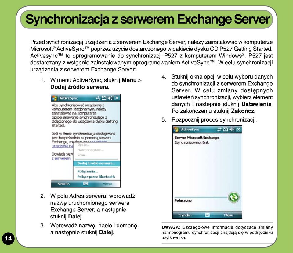W celu synchronizacji urządzenia z serwerem Exchange Server: 1. W menu ActiveSync, stuknij Menu > Dodaj źródło serwera. 4.