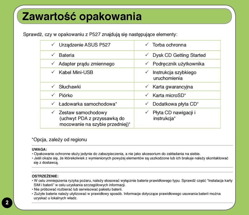 Karta gwarancyjna P Karta microsd* P Dodatkowa płyta CD* P Płyta CD nawigacji i instrukcja* *Opcja, zależy od regionu UWAGA: Opakowanie ochronne służy jedynie do zabezpieczenia, a nie jako akcesorium