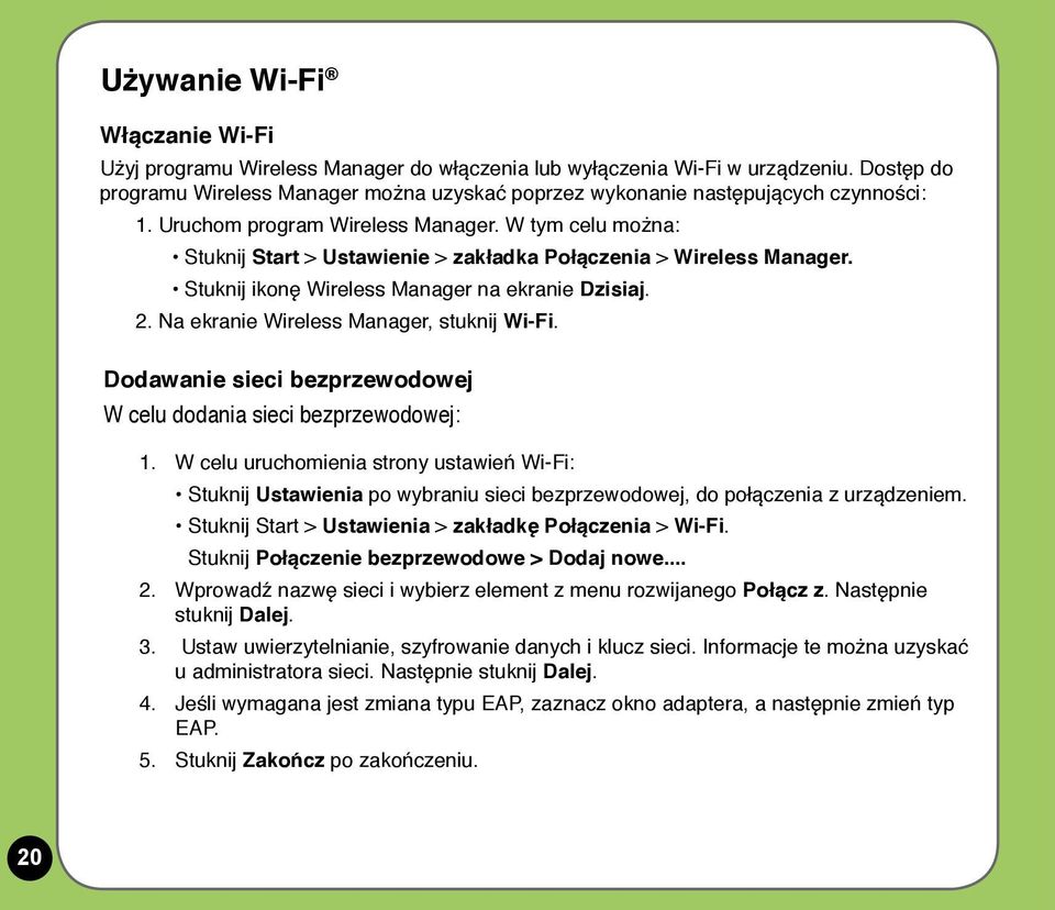 W tym celu można: Stuknij Start > Ustawienie > zakładka Połączenia > Wireless Manager. Stuknij ikonę Wireless Manager na ekranie Dzisiaj. 2. Na ekranie Wireless Manager, stuknij Wi-Fi.