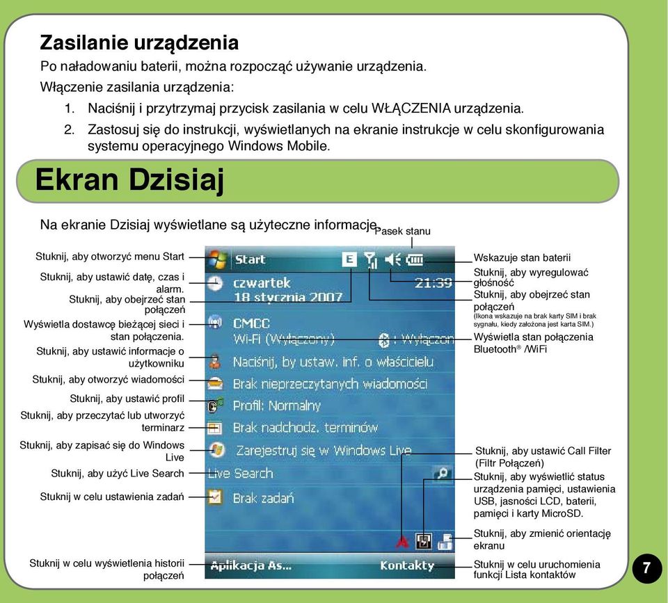 Pasek stanu Stuknij, aby otworzyć menu Start Stuknij, aby ustawić datę, czas i alarm. Stuknij, aby obejrzeć stan połączeń Wyświetla dostawcę bieżącej sieci i stan połączenia.