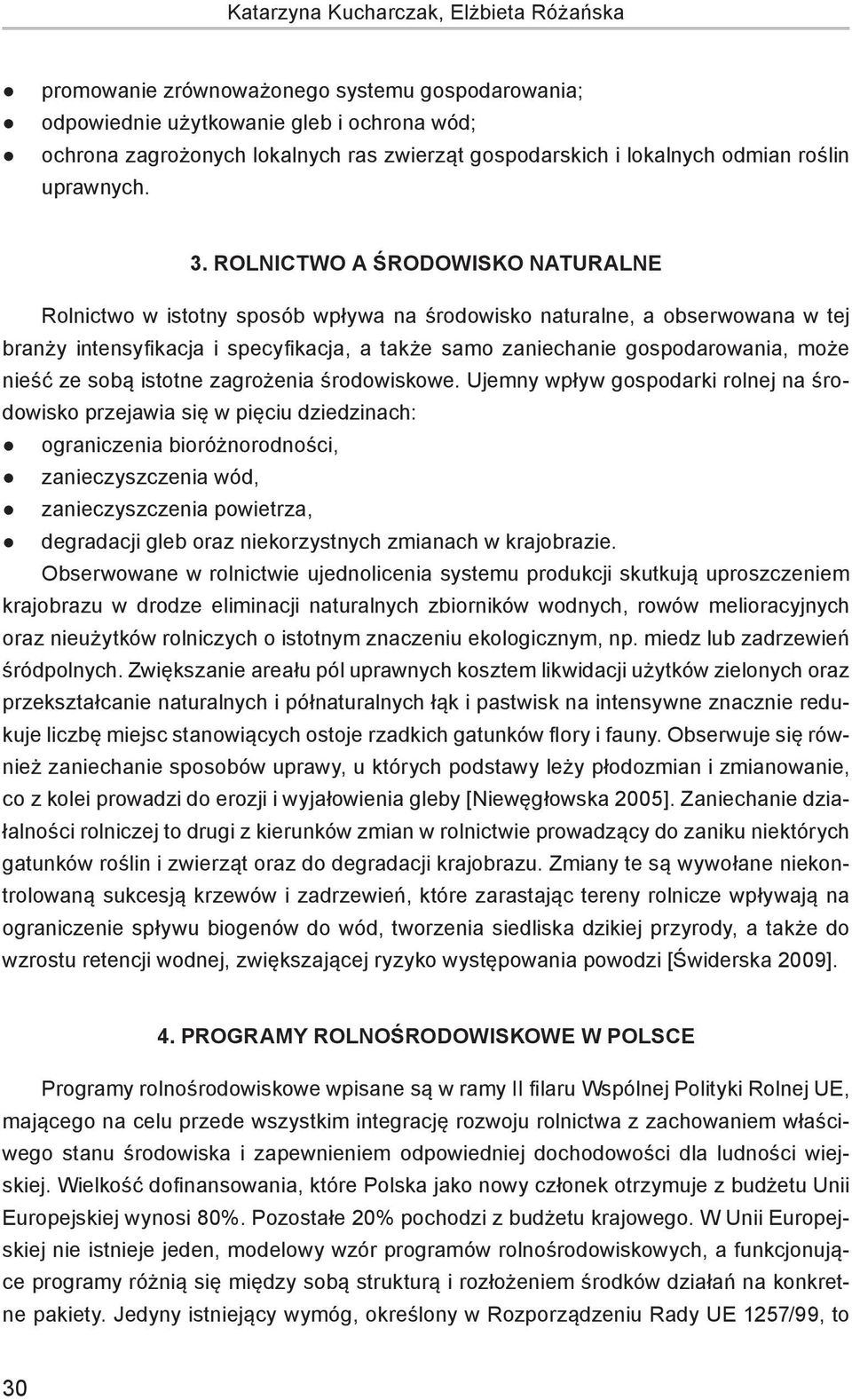 ROLNICTWO A ŚRODOWISKO NATURALNE Rolnictwo w istotny sposób wpływa na środowisko naturalne, a obserwowana w tej branży intensyfikacja i specyfikacja, a także samo zaniechanie gospodarowania, może