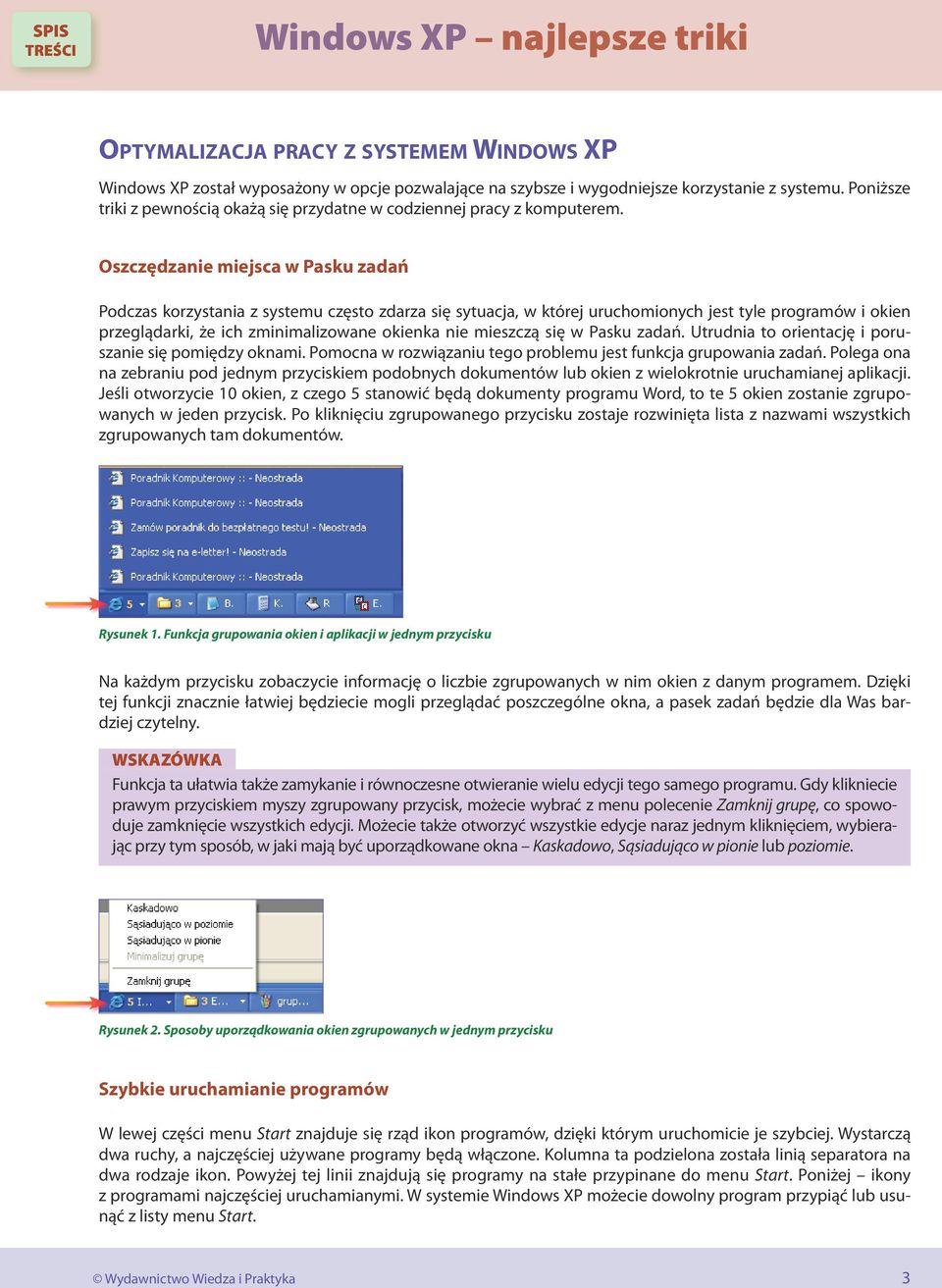 Oszczędzanie miejsca w Pasku zadań Podczas korzystania z systemu często zdarza się sytuacja, w której uruchomionych jest tyle programów i okien przeglądarki, że ich zminimalizowane okienka nie