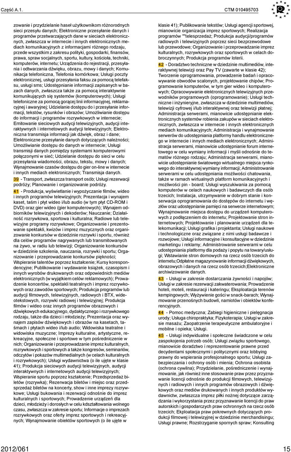 internecie i innych elektronicznych mediach komunikacyjnych z informacjami różnego rodzaju, przede wszystkim z zakresu polityki, gospodarki, finansów, prawa, spraw socjalnych, sportu, kultury,