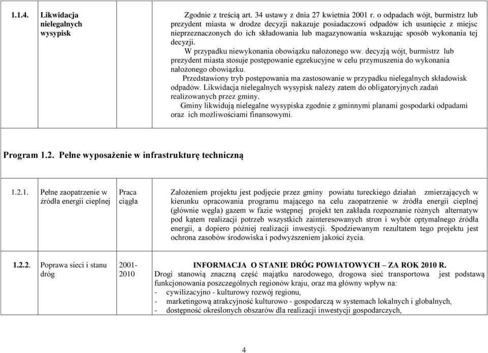 tej decyzji. W przypadku niewykonania obowiązku nałożonego ww. decyzją wójt, burmistrz lub prezydent miasta stosuje postępowanie egzekucyjne w celu przymuszenia do wykonania nałożonego obowiązku.