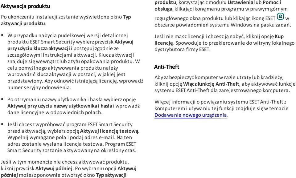 Klucz aktywacji znajduje się wewnątrz lub z tyłu opakowania produktu. W celu pomyślnego aktywowania produktu należy wprowadzić klucz aktywacji w postaci, w jakiej jest przedstawiony.