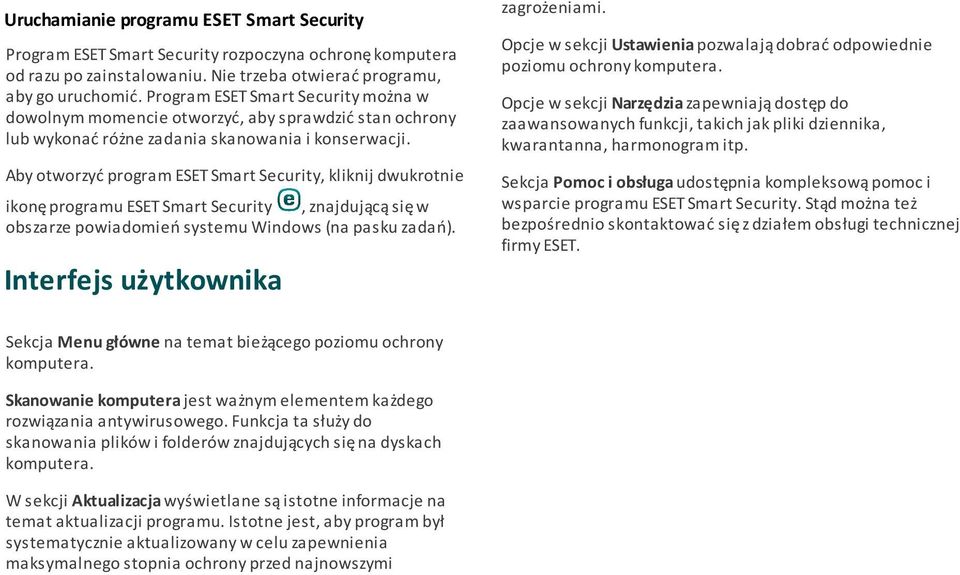 Aby otworzyć program ESET Smart Security, kliknij dwukrotnie ikonę programu ESET Smart Security, znajdującą się w obszarze powiadomień systemu Windows (na pasku zadań).