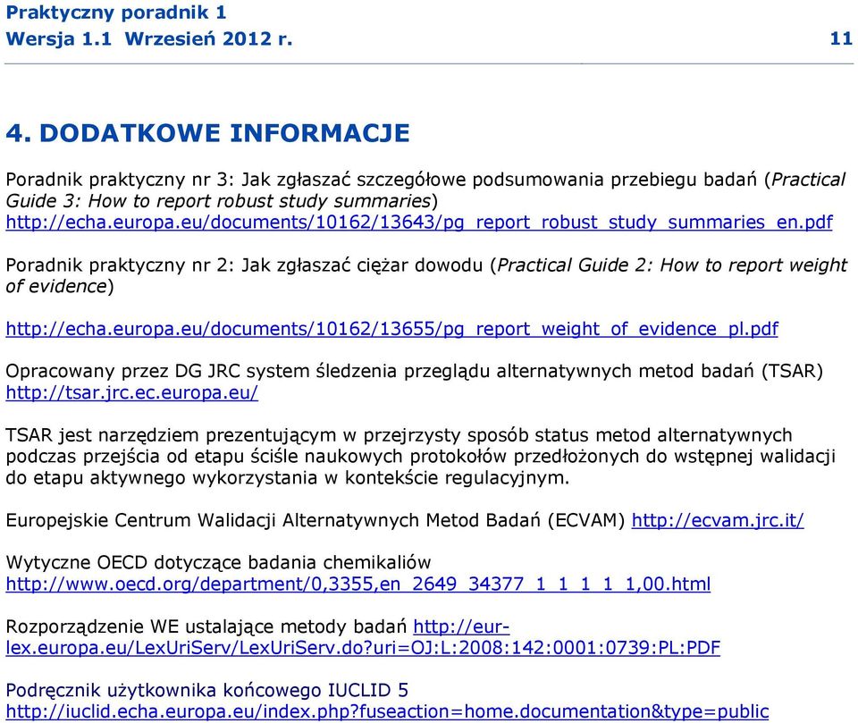 eu/documents/10162/13643/pg_report_robust_study_summaries_en.pdf Poradnik praktyczny nr 2: Jak zgłaszać ciężar dowodu (Practical Guide 2: How to report weight of evidence) http://echa.europa.