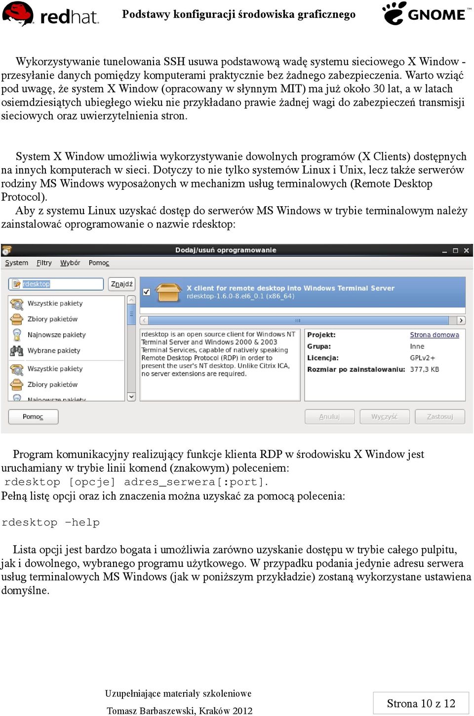 sieciowych oraz uwierzytelnienia stron. System X Window umożliwia wykorzystywanie dowolnych programów (X Clients) dostępnych na innych komputerach w sieci.