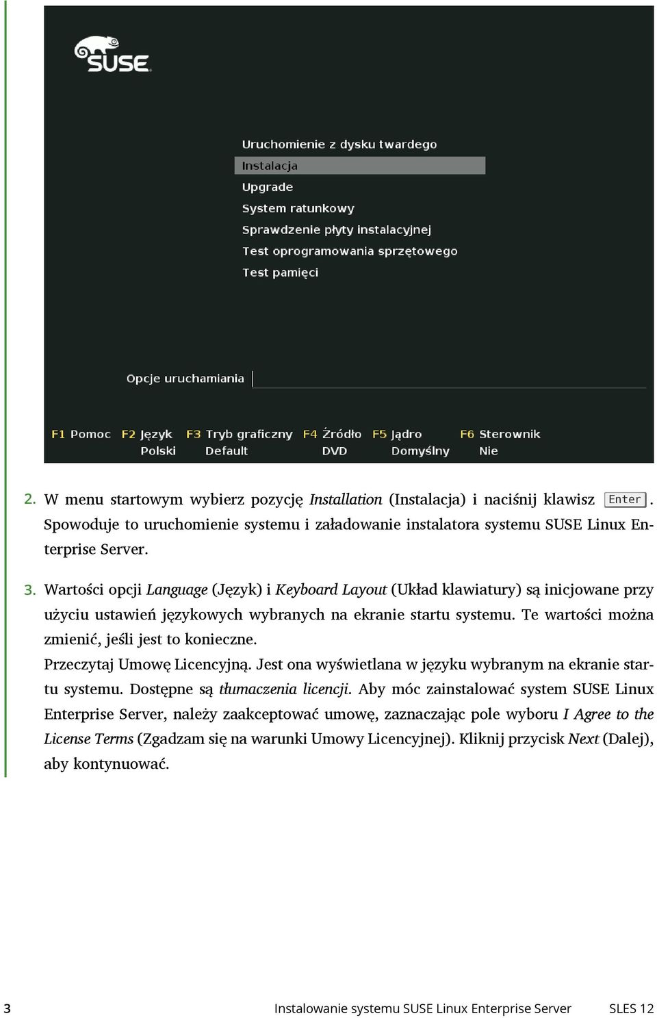 Te wartości można zmienić, jeśli jest to konieczne. Przeczytaj Umowę Licencyjną. Jest ona wyświetlana w języku wybranym na ekranie startu systemu. Dostępne są tłumaczenia licencji.