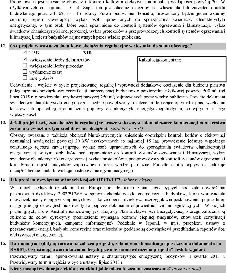 Ponadto, prowadzony będzie jeden wspólny centralny rejestr zawierający: wykaz osób uprawnionych do sporządzania świadectw charakterystyki energetycznej, w tym osób, które będą uprawnione do kontroli