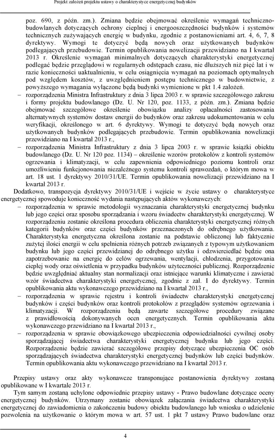 postanowieniami art. 4, 6, 7, 8 dyrektywy. Wymogi te dotyczyć będą nowych oraz użytkowanych budynków podlegających przebudowie. Termin opublikowania nowelizacji przewidziano na I kwartał 2013 r.