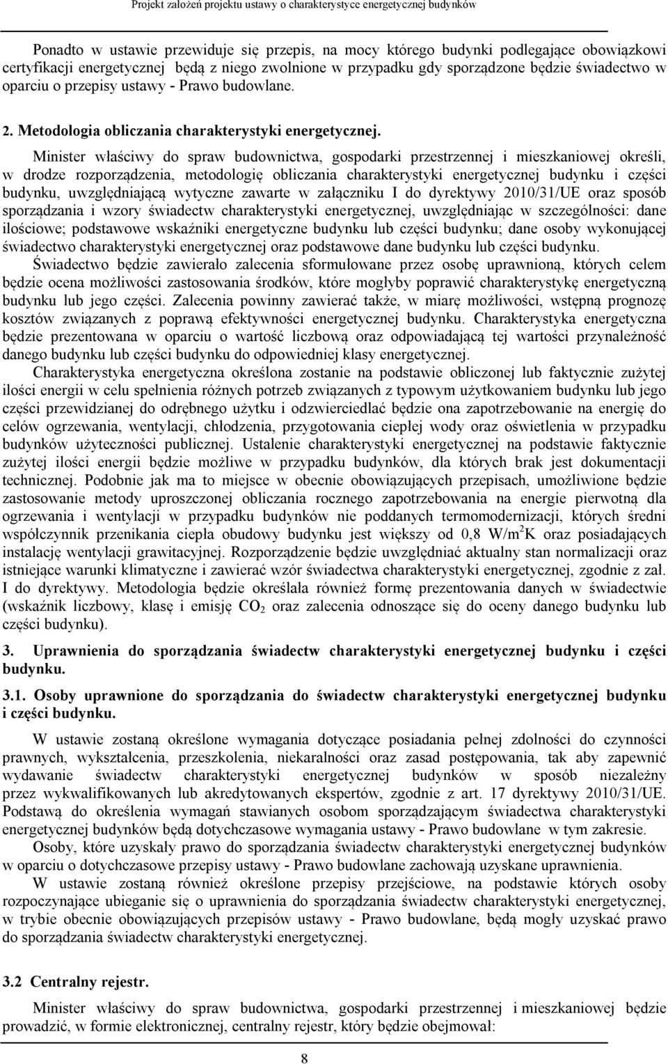 Minister właściwy do spraw budownictwa, gospodarki przestrzennej i mieszkaniowej określi, w drodze rozporządzenia, metodologię obliczania charakterystyki energetycznej budynku i części budynku,