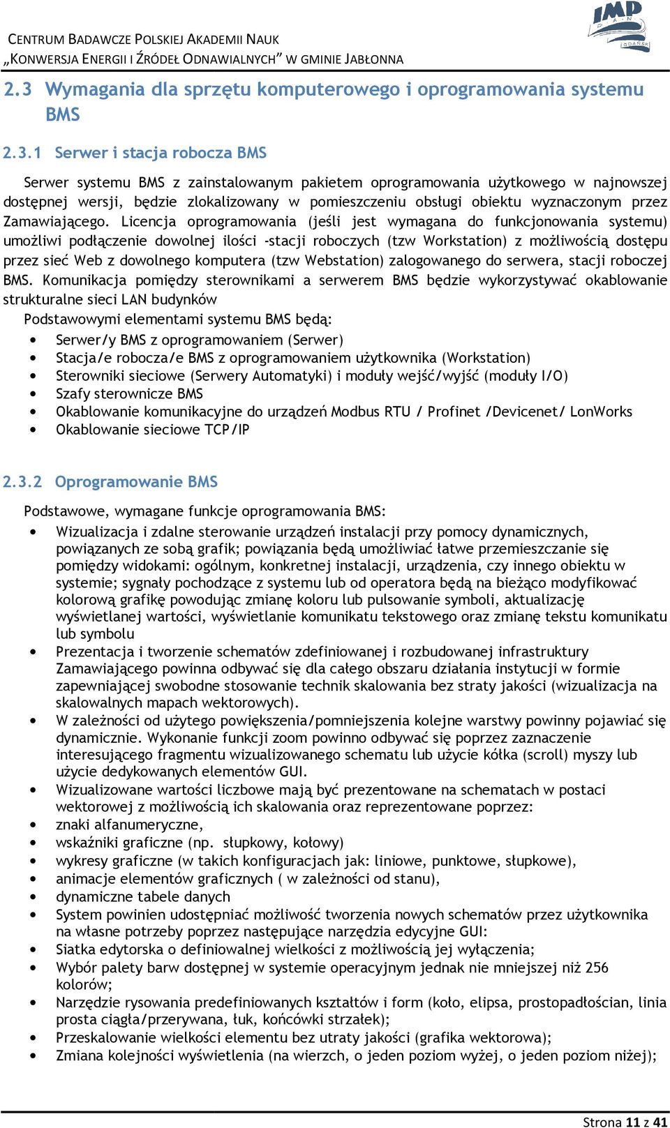 1 Serwer i stacja rbcza BMS Serwer systemu BMS z zainstalwanym pakietem prgramwania użytkweg w najnwszej dstępnej wersji, będzie zlkalizwany w pmieszczeniu bsługi biektu wyznacznym przez Zamawiająceg.