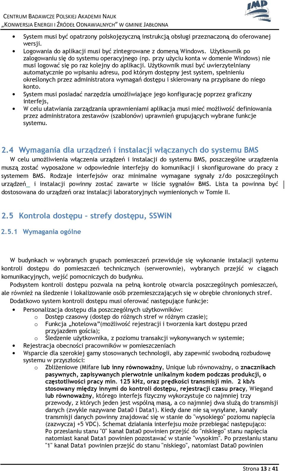 Użytkwnik musi być uwierzytelniany autmatycznie p wpisaniu adresu, pd którym dstępny jest system, spełnieniu kreślnych przez administratra wymagań dstępu i skierwany na przypisane d nieg knt.