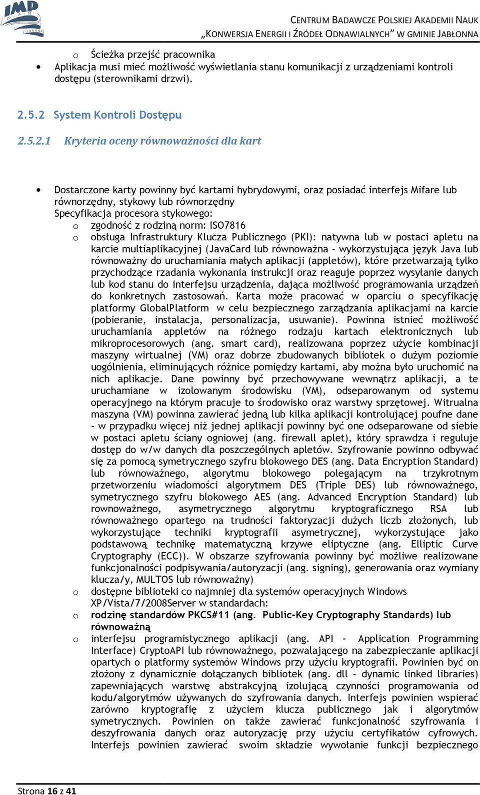 prcesra stykweg: zgdnść z rdziną nrm: ISO7816 bsługa Infrastruktury Klucza Publiczneg (PKI): natywna lub w pstaci apletu na karcie multiaplikacyjnej (JavaCard lub równważna - wykrzystująca język Java