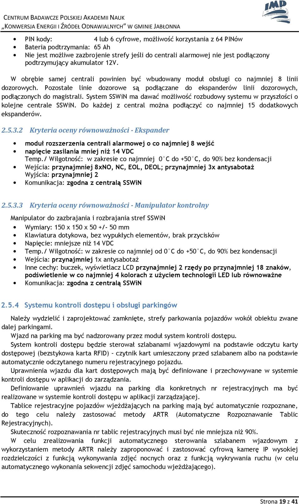 System SSWiN ma dawać mżliwść rzbudwy systemu w przyszłści klejne centrale SSWiN. D każdej z central mżna pdłączyć c najmniej 15 ddatkwych ekspanderów. 2.5.3.