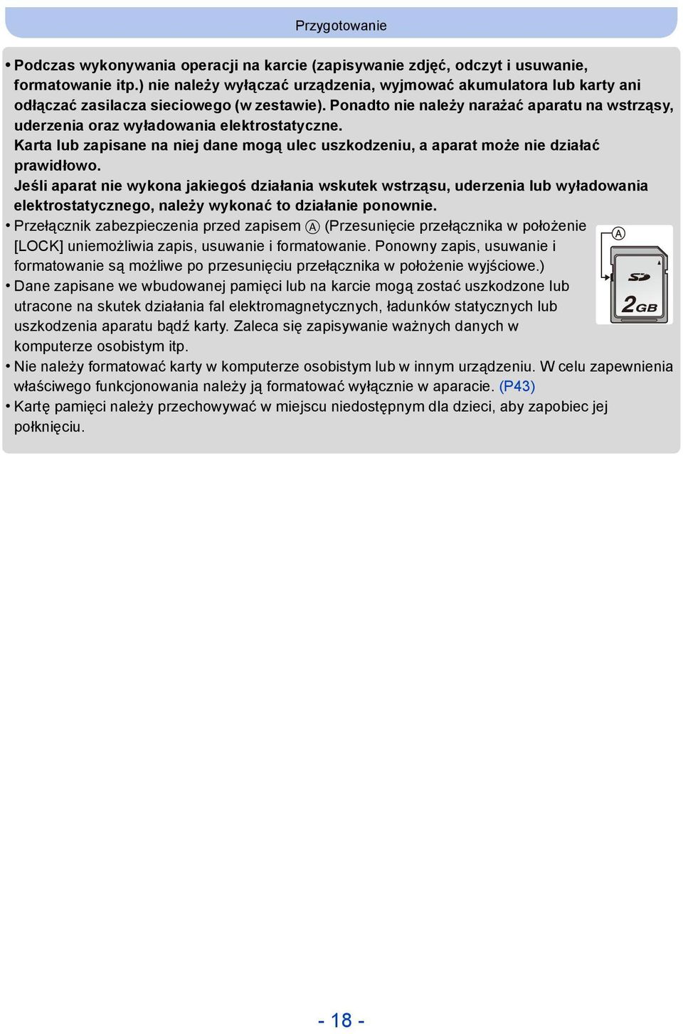 Ponadto nie należy narażać aparatu na wstrząsy, uderzenia oraz wyładowania elektrostatyczne. Karta lub zapisane na niej dane mogą ulec uszkodzeniu, a aparat może nie działać prawidłowo.