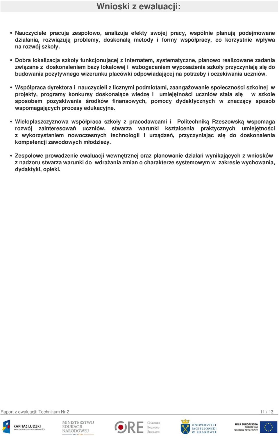 Dobra lokalizacja szkoły funkcjonującej z internatem, systematyczne, planowo realizowane zadania związane z doskonaleniem bazy lokalowej i wzbogacaniem wyposażenia szkoły przyczyniają się do