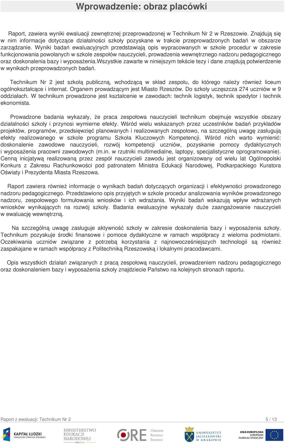 Wyniki badań ewaluacyjnych przedstawiają opis wypracowanych w szkole procedur w zakresie funkcjonowania powołanych w szkole zespołów nauczycieli, prowadzenia wewnętrznego nadzoru pedagogicznego oraz