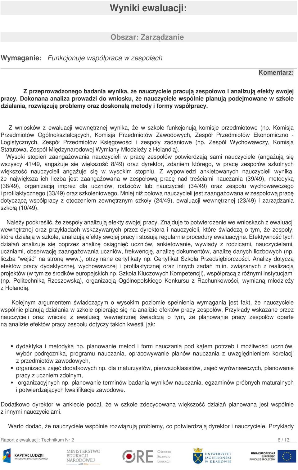 Z wniosków z ewaluacji wewnętrznej wynika, że w szkole funkcjonują komisje przedmiotowe (np.