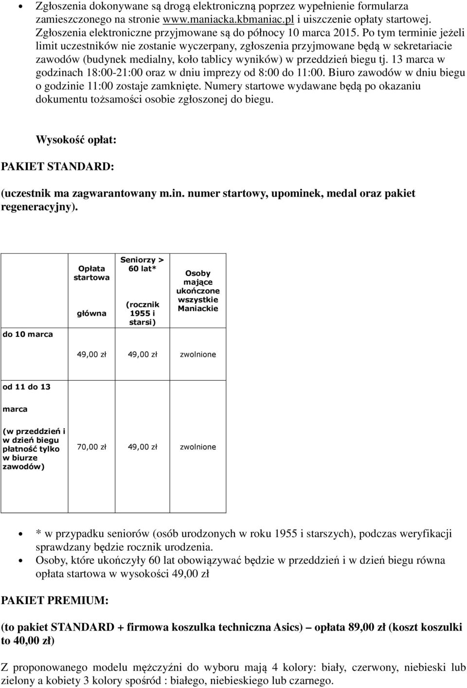 Po tym terminie jeżeli limit uczestników nie zostanie wyczerpany, zgłoszenia przyjmowane będą w sekretariacie zawodów (budynek medialny, koło tablicy wyników) w przeddzień biegu tj.