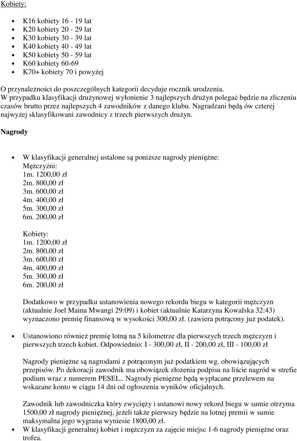 Nagradzani będą ów czterej najwyżej sklasyfikowani zawodnicy z trzech pierwszych drużyn. Nagrody W klasyfikacji generalnej ustalone są poniższe nagrody pieniężne: Mężczyźni: 1m. 1200,00 zł 2m.