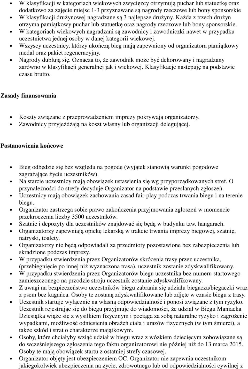 W kategoriach wiekowych nagradzani są zawodnicy i zawodniczki nawet w przypadku uczestnictwa jednej osoby w danej kategorii wiekowej.