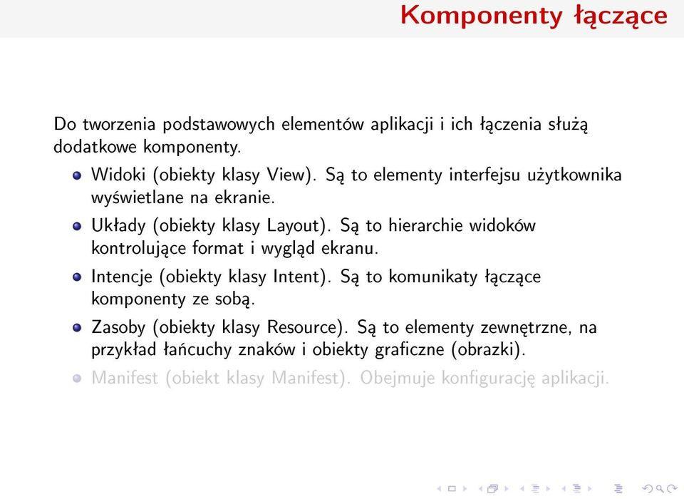 S to hierarchie widoków kontroluj ce format i wygl d ekranu. Intencje (obiekty klasy Intent). S to komunikaty ª cz ce komponenty ze sob.