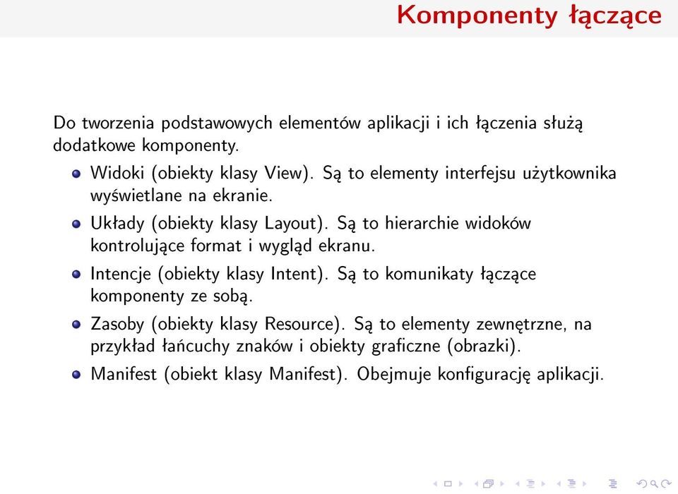 S to hierarchie widoków kontroluj ce format i wygl d ekranu. Intencje (obiekty klasy Intent). S to komunikaty ª cz ce komponenty ze sob.