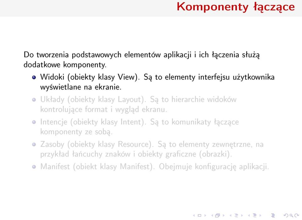 S to hierarchie widoków kontroluj ce format i wygl d ekranu. Intencje (obiekty klasy Intent). S to komunikaty ª cz ce komponenty ze sob.