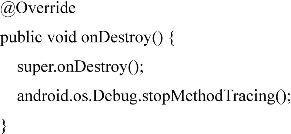 ondestroy(); android.os.