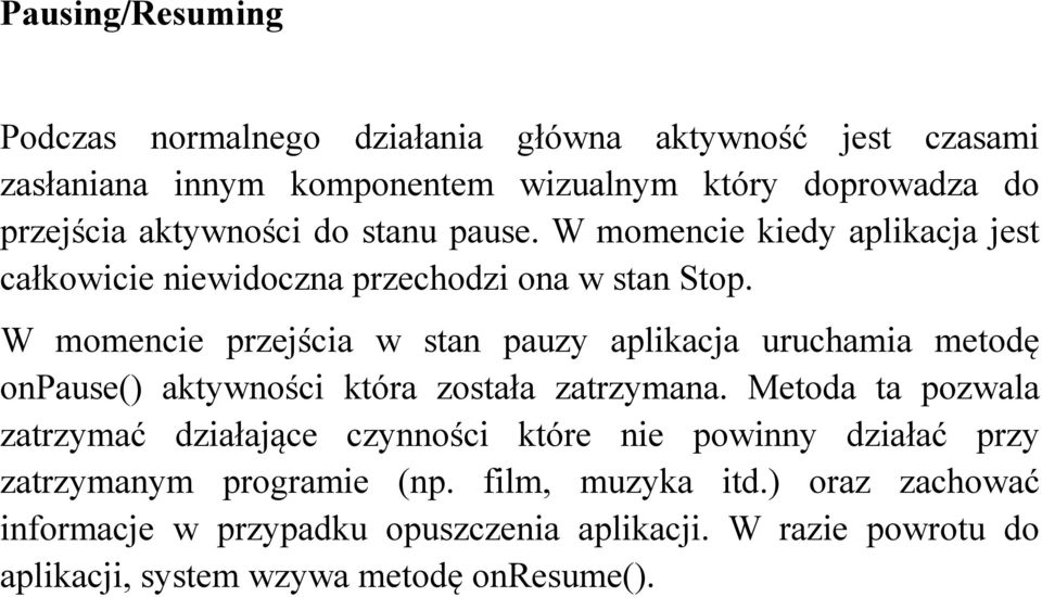 W momencie przejścia w stan pauzy aplikacja uruchamia metodę onpause() aktywności która została zatrzymana.