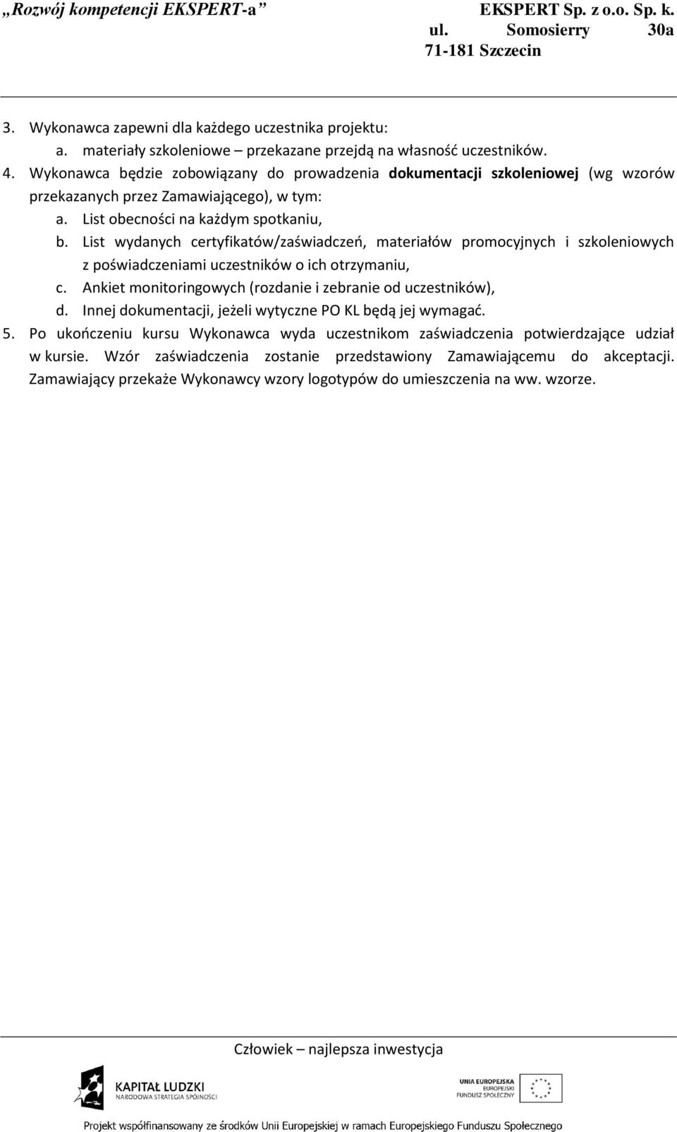 List wydanych certyfikatów/zaświadczeń, materiałów promocyjnych i szkoleniowych z poświadczeniami uczestników o ich otrzymaniu, c. Ankiet monitoringowych (rozdanie i zebranie od uczestników), d.