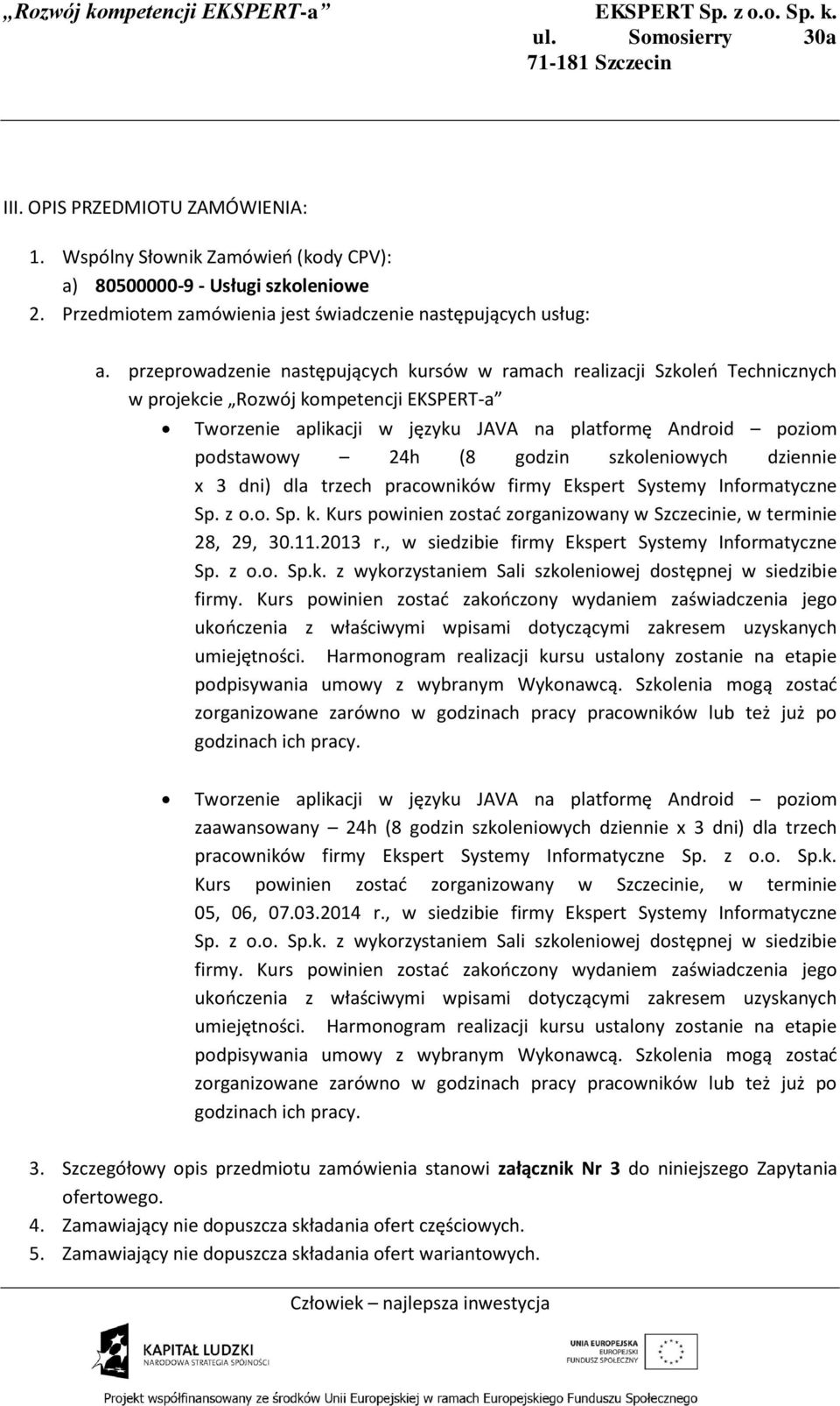 godzin szkoleniowych dziennie x 3 dni) dla trzech pracowników firmy Ekspert Systemy Informatyczne Sp. z o.o. Sp. k. Kurs powinien zostać zorganizowany w Szczecinie, w terminie 28, 29, 30.11.2013 r.