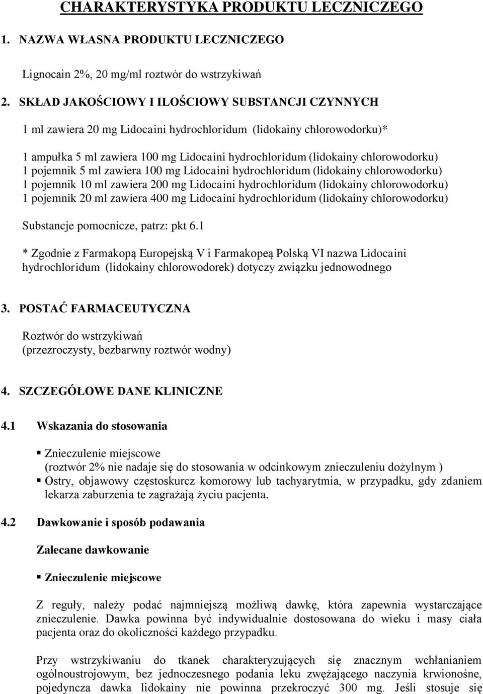chlorowodorku) 1 pojemnik 5 ml zawiera 100 mg Lidocaini hydrochloridum (lidokainy chlorowodorku) 1 pojemnik 10 ml zawiera 200 mg Lidocaini hydrochloridum (lidokainy chlorowodorku) 1 pojemnik 20 ml