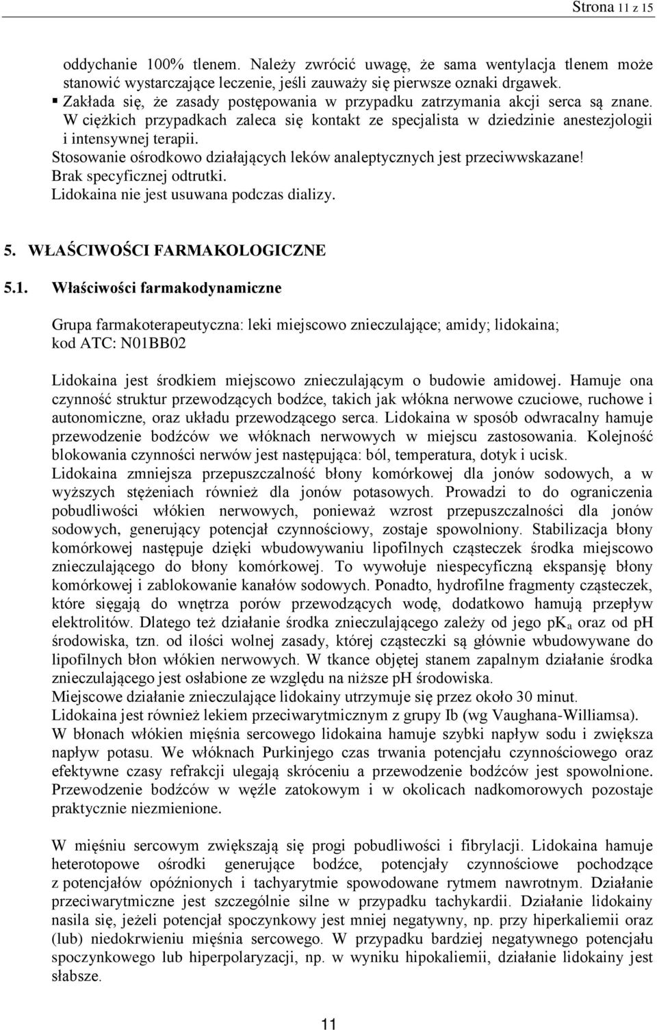 Stosowanie ośrodkowo działających leków analeptycznych jest przeciwwskazane! Brak specyficznej odtrutki. Lidokaina nie jest usuwana podczas dializy. 5. WŁAŚCIWOŚCI FARMAKOLOGICZNE 5.1.