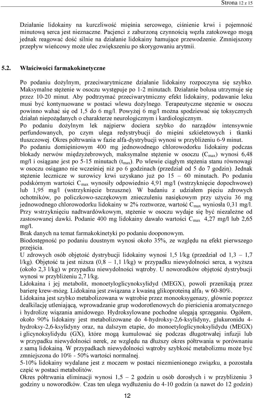 Zmniejszony przepływ wieńcowy może ulec zwiększeniu po skorygowaniu arytmii. 5.2. Właściwości farmakokinetyczne Po podaniu dożylnym, przeciwarytmiczne działanie lidokainy rozpoczyna się szybko.