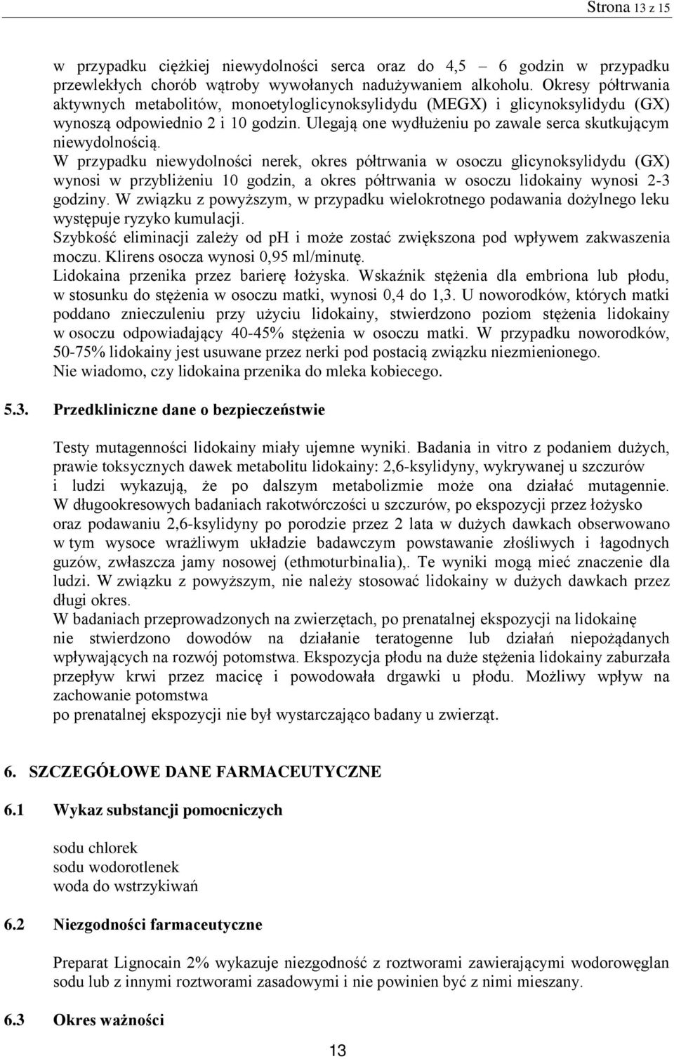 W przypadku niewydolności nerek, okres półtrwania w osoczu glicynoksylidydu (GX) wynosi w przybliżeniu 10 godzin, a okres półtrwania w osoczu lidokainy wynosi 2-3 godziny.