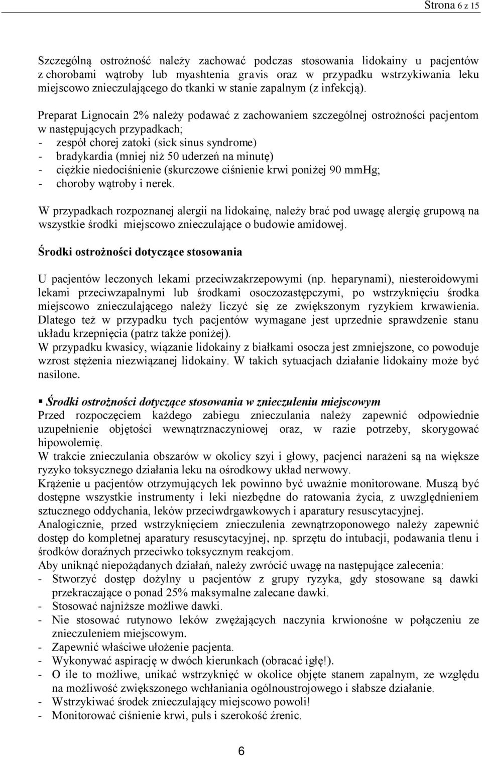 Preparat Lignocain 2% należy podawać z zachowaniem szczególnej ostrożności pacjentom w następujących przypadkach; - zespół chorej zatoki (sick sinus syndrome) - bradykardia (mniej niż 50 uderzeń na