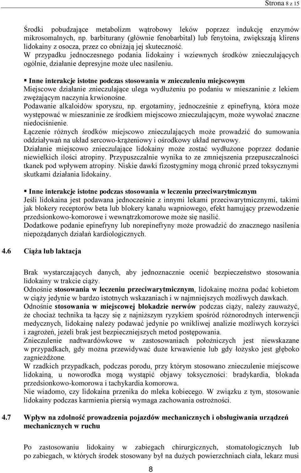W przypadku jednoczesnego podania lidokainy i wziewnych środków znieczulających ogólnie, działanie depresyjne może ulec nasileniu.