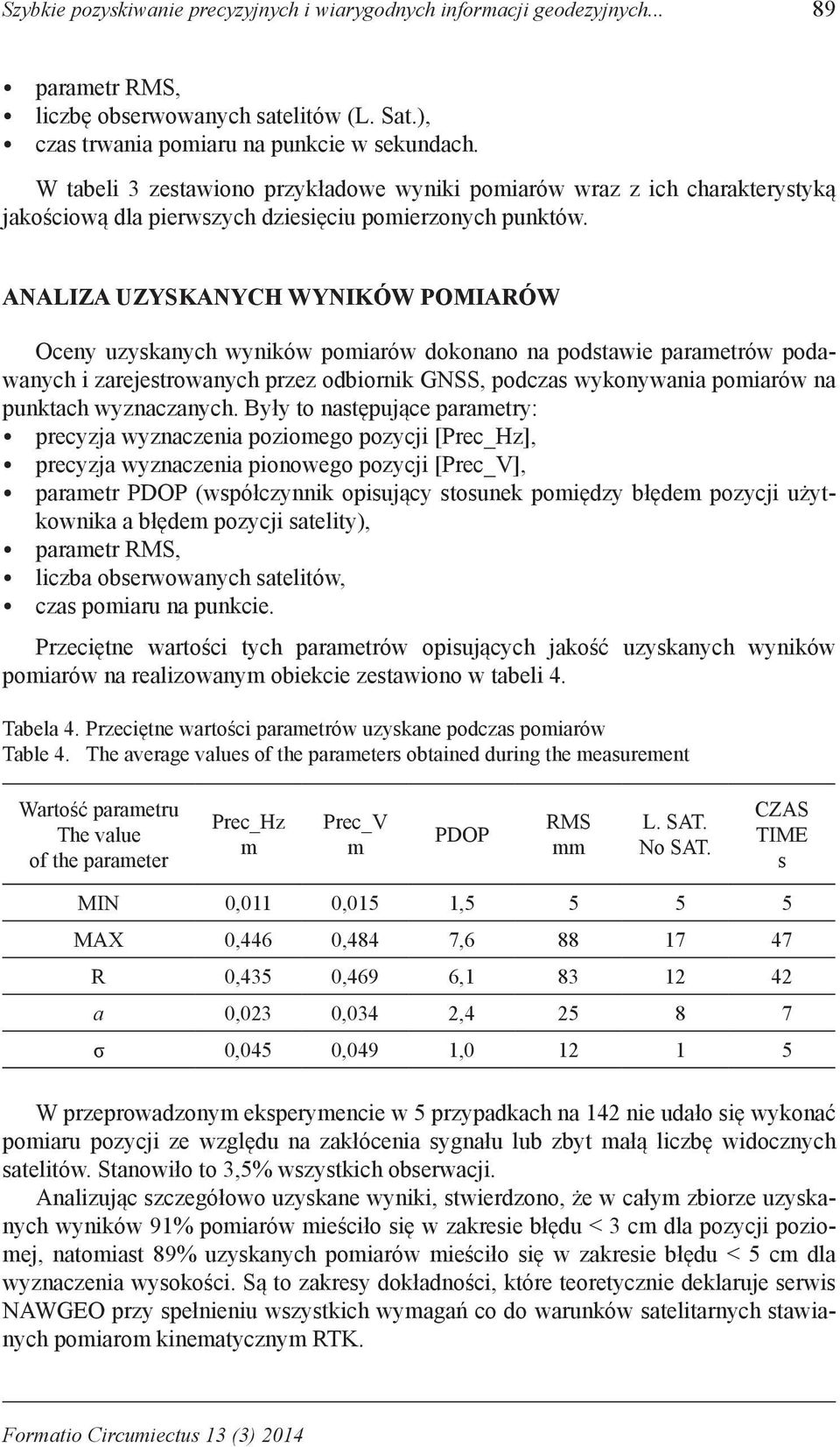 ANALIZA UZYSKANYCH WYNIKÓW POMIARÓW Oceny uzyskanych wyników poiarów dokonano na podstawie paraetrów podawanych i zarejestrowanych przez odbiornik GNSS, podczas wykonywania poiarów na punktach