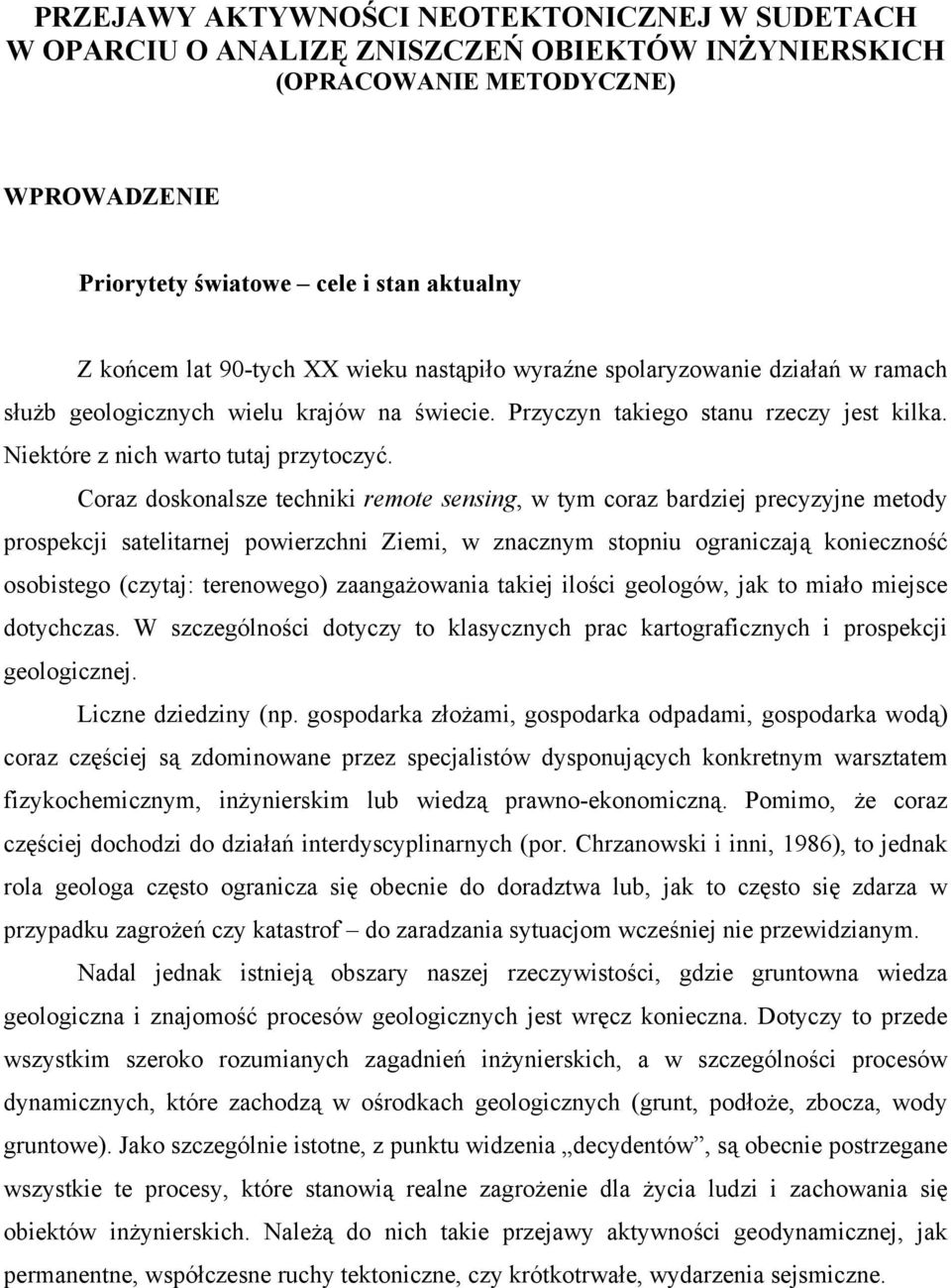 Coraz doskonalsze techniki remote sensing, w tym coraz bardziej precyzyjne metody prospekcji satelitarnej powierzchni Ziemi, w znacznym stopniu ograniczają konieczność osobistego (czytaj: terenowego)