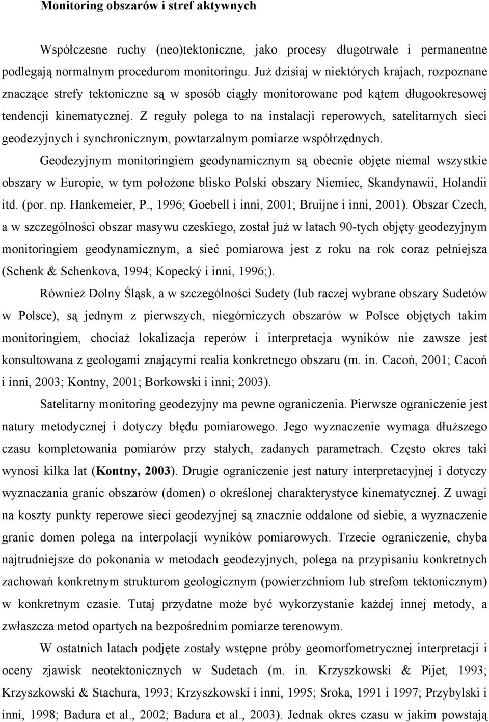 Z reguły polega to na instalacji reperowych, satelitarnych sieci geodezyjnych i synchronicznym, powtarzalnym pomiarze współrzędnych.