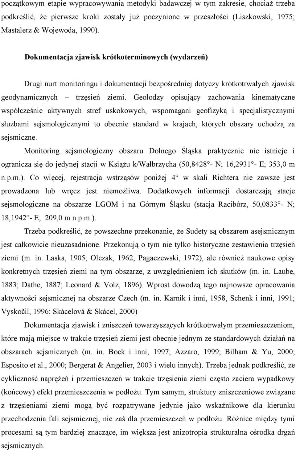 Geolodzy opisujący zachowania kinematyczne współcześnie aktywnych stref uskokowych, wspomagani geofizyką i specjalistycznymi służbami sejsmologicznymi to obecnie standard w krajach, których obszary