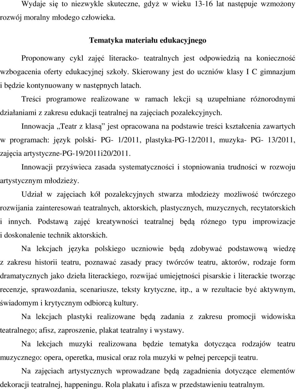 Skierowany jest do uczniów klasy I C gimnazjum i będzie kontynuowany w następnych latach.