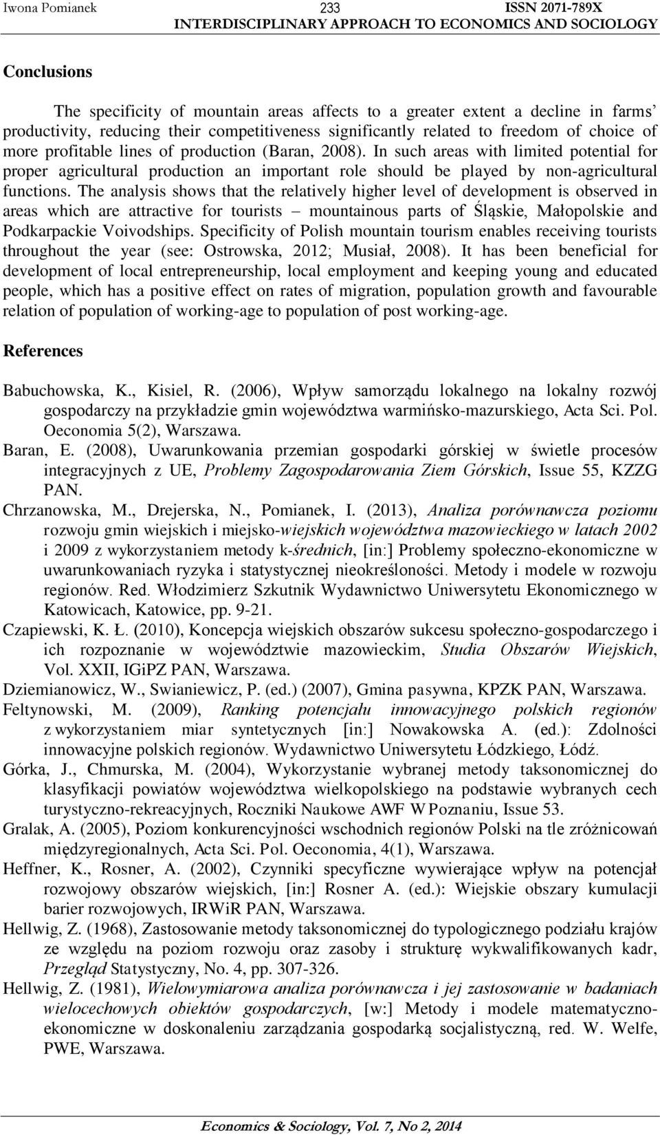The analyss shows that the relatvely hgher level of development s observed n areas whch are attractve for toursts mountanous parts of Śląske, Małopolske and Podkarpacke Vovodshps.