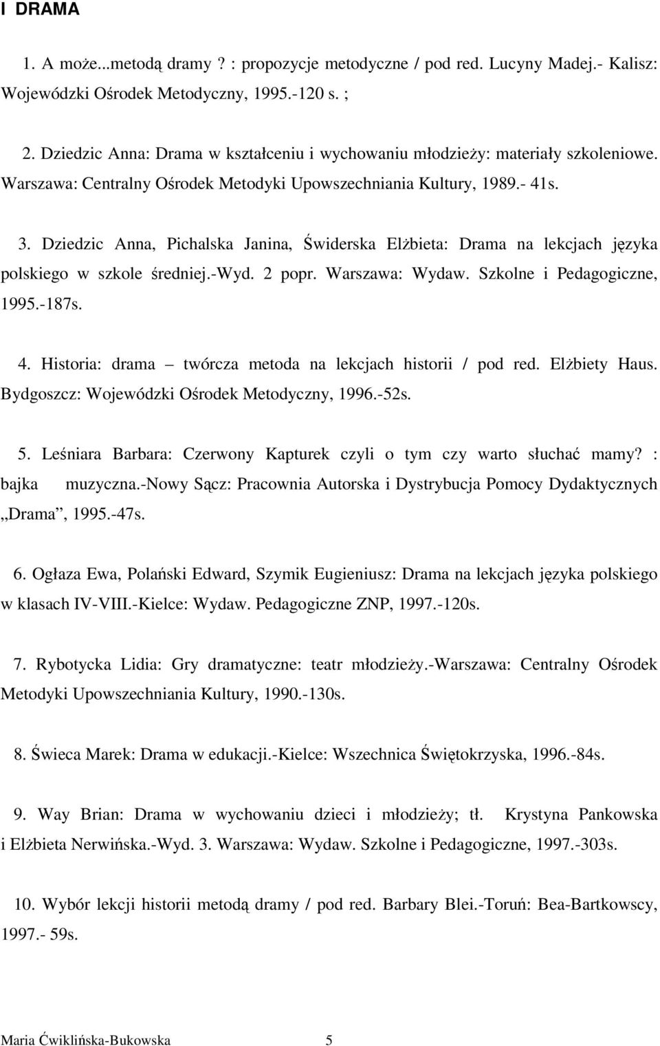 Dziedzic Anna, Pichalska Janina, widerska Elbieta: Drama na lekcjach jzyka polskiego w szkole redniej.-wyd. 2 popr. Warszawa: Wydaw. Szkolne i Pedagogiczne, 1995.-187s. 4.