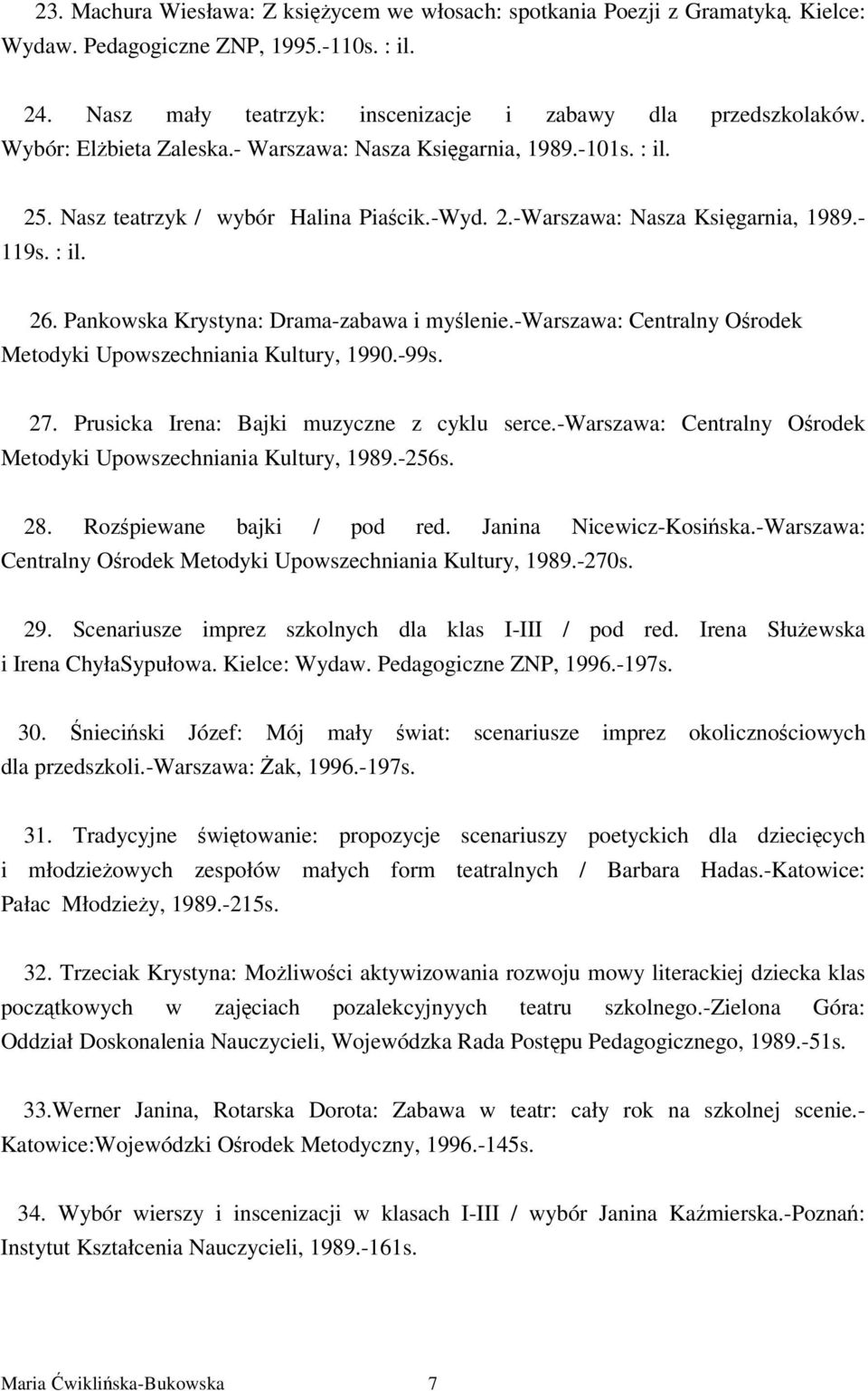 Pankowska Krystyna: Drama-zabawa i mylenie.-warszawa: Centralny Orodek Metodyki Upowszechniania Kultury, 1990.-99s. 27. Prusicka Irena: Bajki muzyczne z cyklu serce.