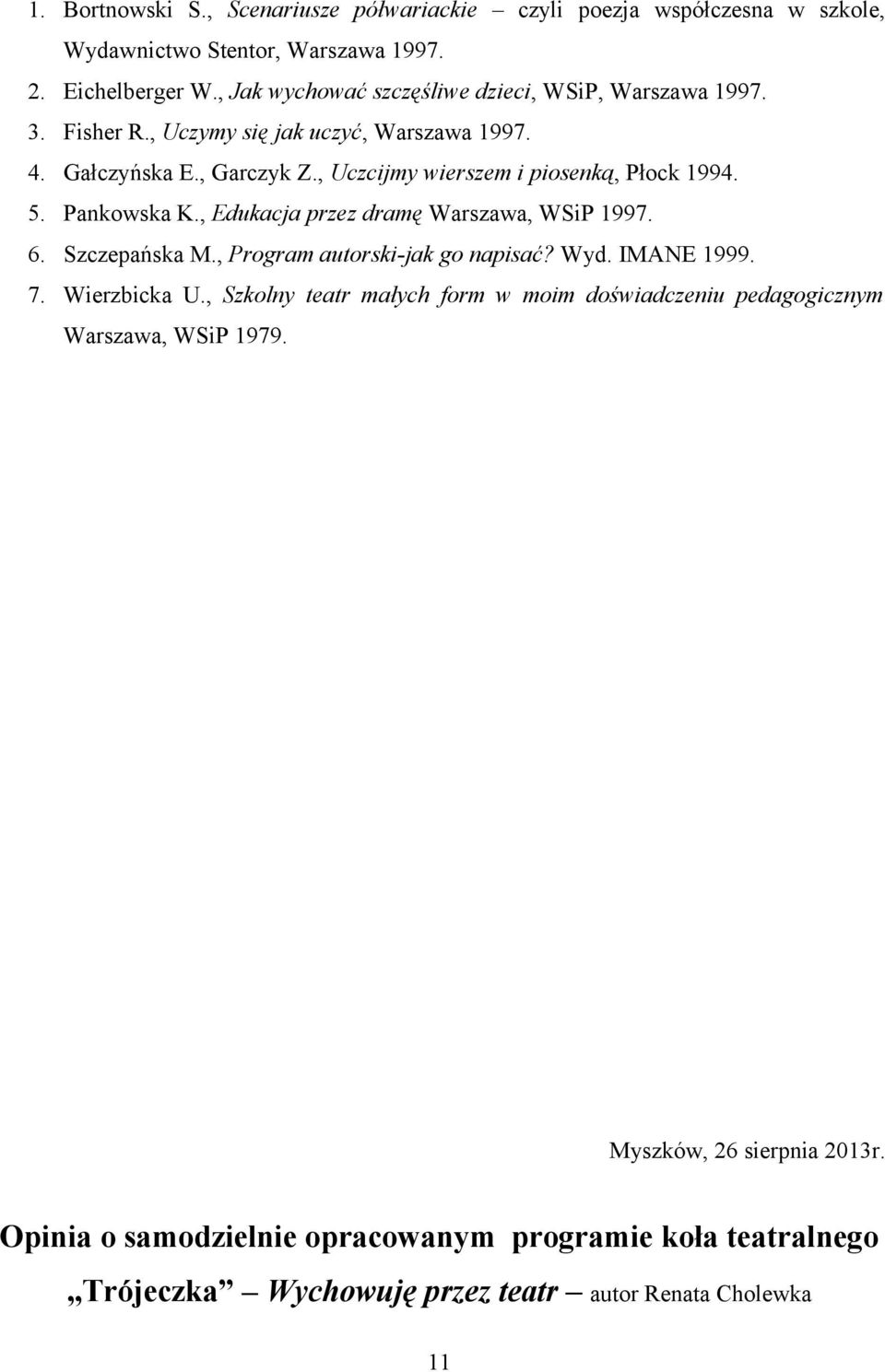 , Uczcijmy wierszem i piosenką, Płock 1994. 5. Pankowska K., Edukacja przez dramę Warszawa, WSiP 1997. 6. Szczepańska M., Program autorski-jak go napisać? Wyd. IMANE 1999.