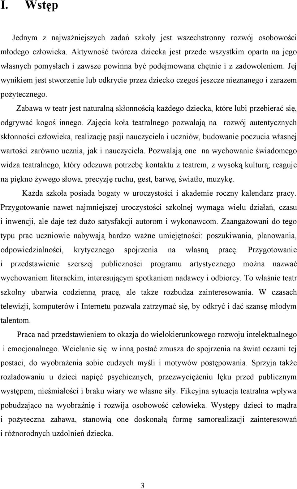 Jej wynikiem jest stworzenie lub odkrycie przez dziecko czegoś jeszcze nieznanego i zarazem pożytecznego.